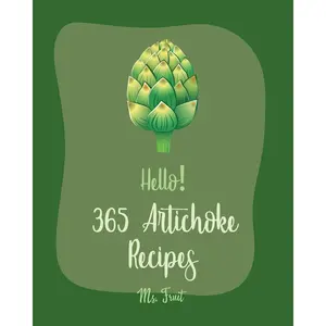 Hello! 365 Artichoke Recipes: Best Artichoke Cookbook Ever For Beginners [Book 1] Paperback – February 28, 2020