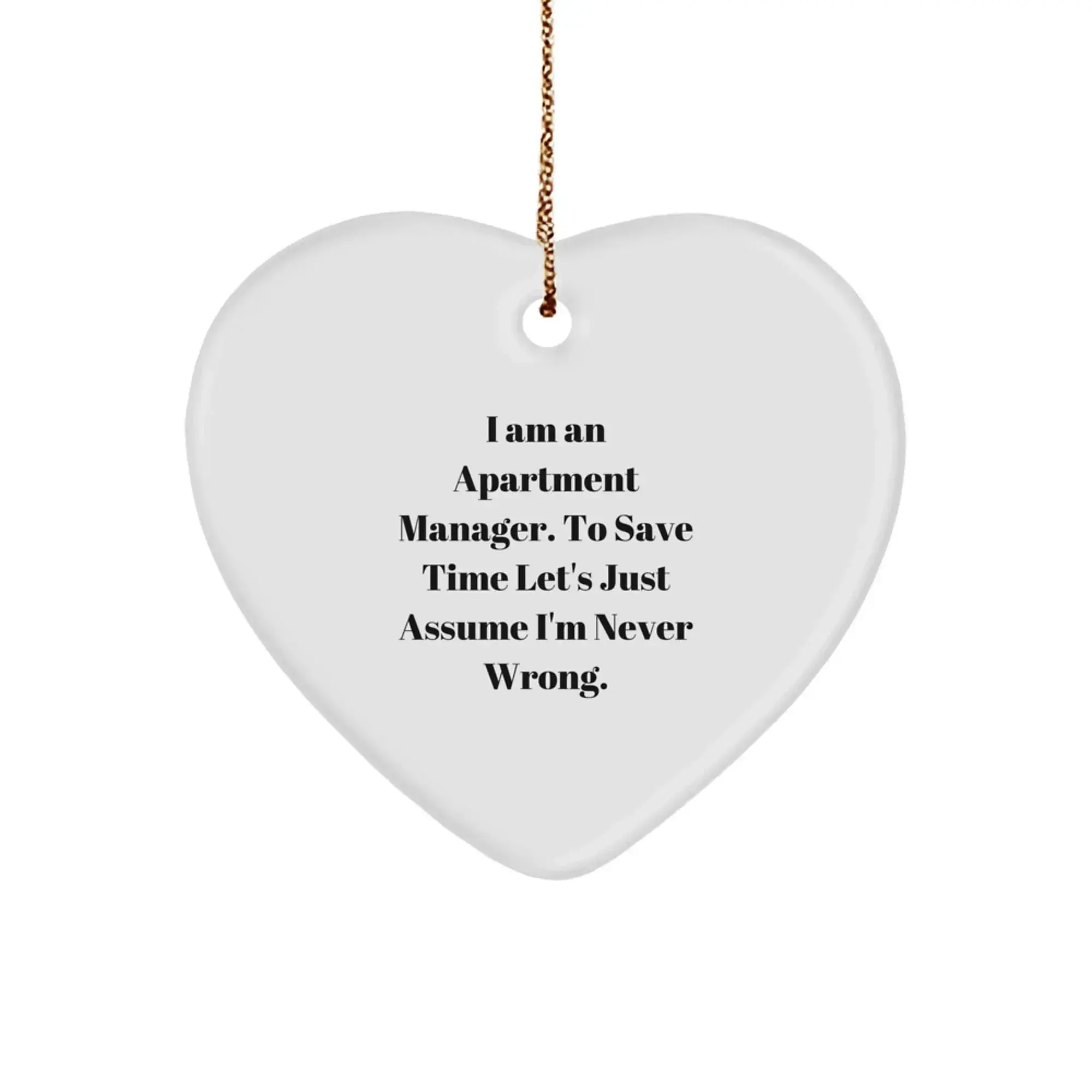 Funny Apartment Manager Gifts from Friends, Heart Ornament with Inspirational Quote 'I Am An Apartment Manager. To Save Time Let's Just Assume I'm Never Wrong.' for Christmas Unique Gifts