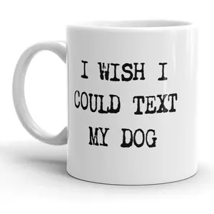 I Wish I Could Text My Dog Mug Funny Pet Puppy Coffee Cup - 11oz Funny Coffee Mugs Ceramic Printed Drinkware Cup