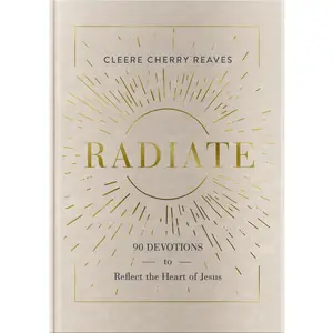 Radiate: 90 Devotions to Reflect the Heart of Jesus by Cleere Cherry Reaves [Hardback Book]