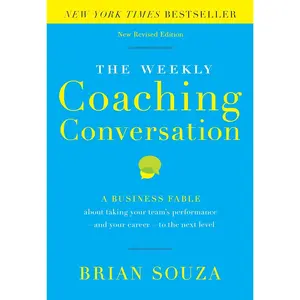 The Weekly Coaching Conversation (New Edition): A Business Fable about Taking Your Team’s Performance and Your Career to the Next Level Hardcover – April 28, 2015