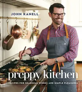 Preppy Kitchen: Recipes for Seasonal Dishes and Simple Pleasures (a Cookbook) -- John Kanell, Hardcover