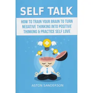 Self Talk: How to Train Your Brain to Turn Negative Thinking into Positive Thinking & Practice Self Love Paperback – March 30, 2017