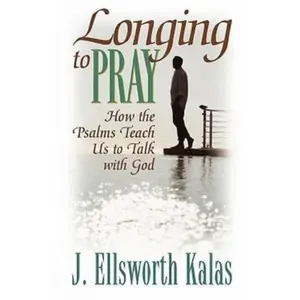 USED-Longing to Pray: How the Psalms Teach Us to Talk with God by Kalas, J. Ellsworth (Paperback)