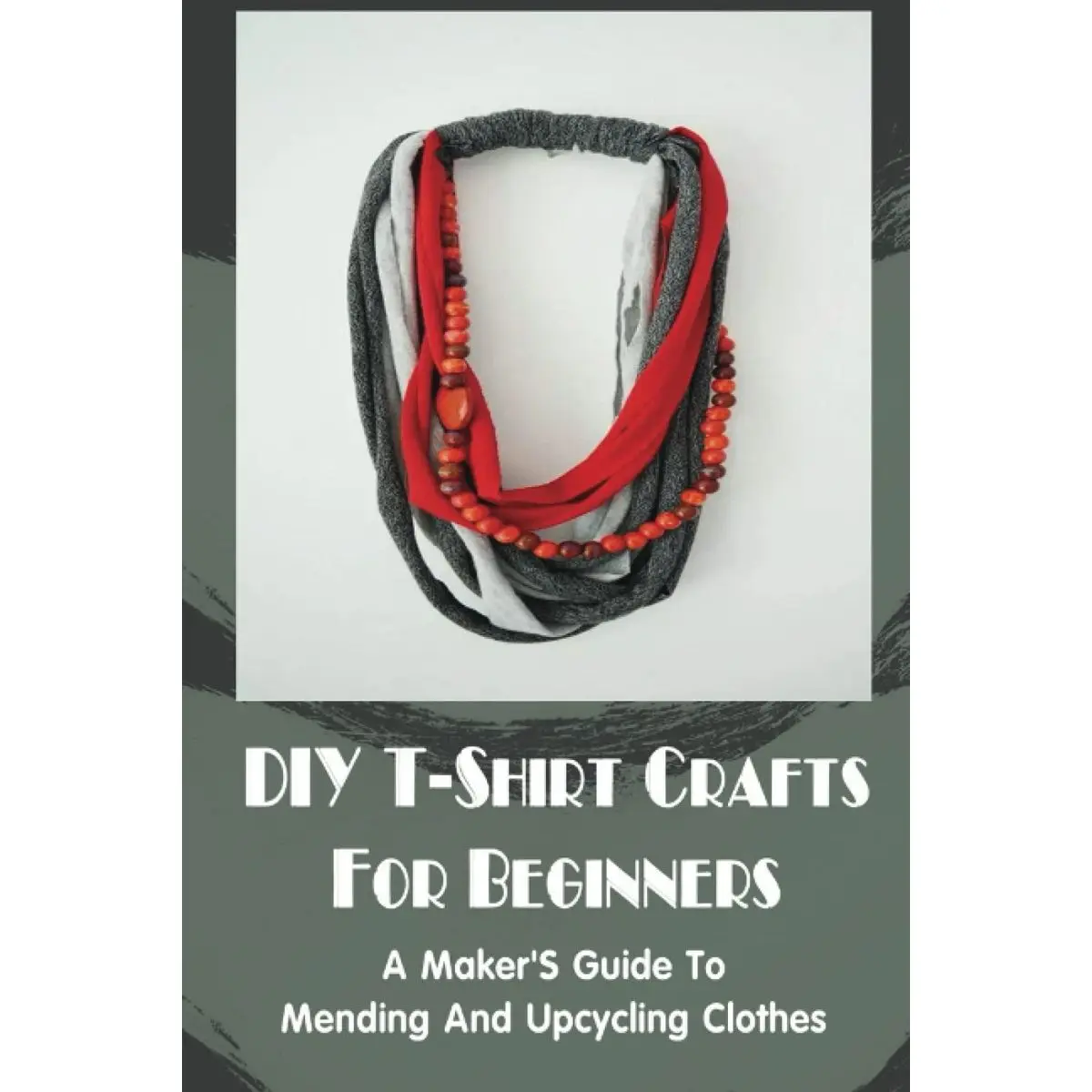 DIY T-Shirt Crafts For Beginners: A Maker'S Guide To Mending And Upcycling Clothes Paperback – April 21, 2022