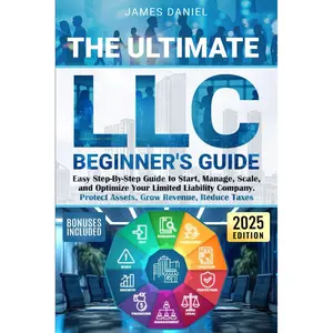 The Ultimate LLC Beginner's Guide: Easy Step-By-Step Guide to Start, Manage, Scale, and Optimize Your Limited Liability Company. Protect Assets, Grow Revenue, Reduce Taxes Paperback – December 27, 2024