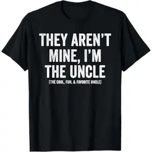 They aren't Mine I'm The Uncle The Cool Fun & Favorite Uncle T-Shirt