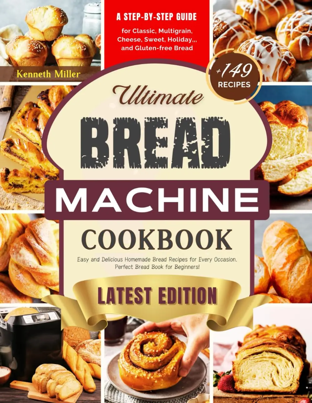 Ultimate Bread Machine Cookbook (2024 Edition): 149+ Easy, Delicious Homemade Recipes for Every Occasion - Step-By-Step Classic Guide, Perfect for Beginners (Cooking & Lifestyle Book)