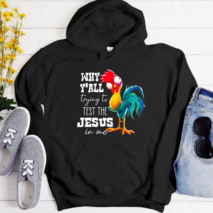 Rooster Why Y'all Trying To Test The Jesus In Me Funny Hoodie