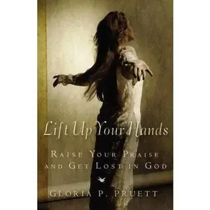 USED-Lift Up Your Hands: Raise Your Praise and Get Lost in God by Gloria P. Pruett (Hardcover)