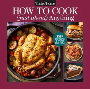 Taste of Home How to Cook (Just About) Anything: 200+ Easy Recipes, Step-By-Step Instructions & Full-Color Photos -- Taste of Home, Hardcover