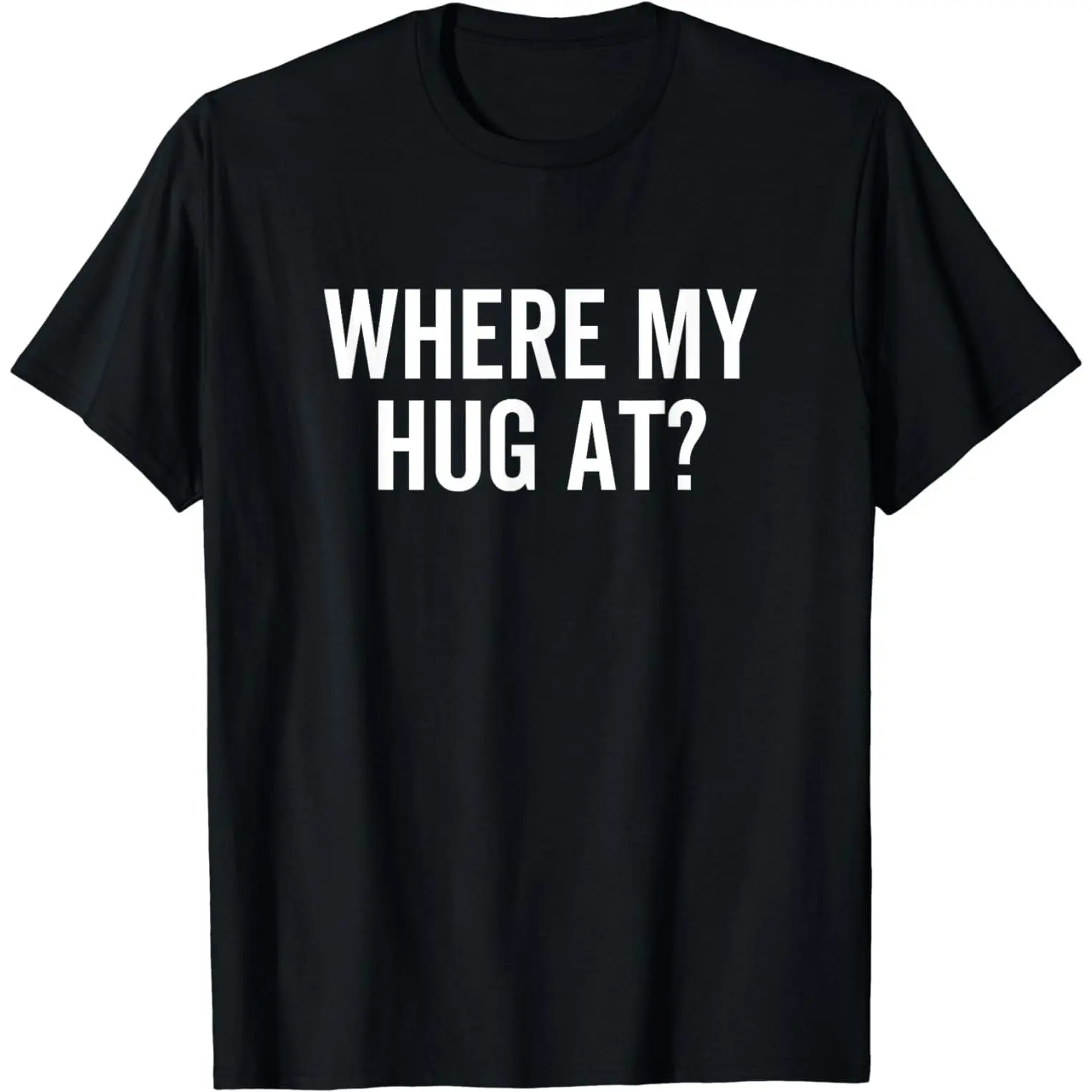 Where My Hug At Hugging Sarcasm T-Shirt1