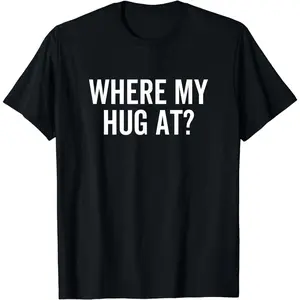 Where My Hug At Hugging Sarcasm T-Shirt1