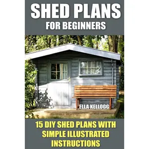 Shed Plans for Beginners: 15 DIY Shed Plans with Simple Illustrated Instructions Paperback – Illustrated, August 22, 2017