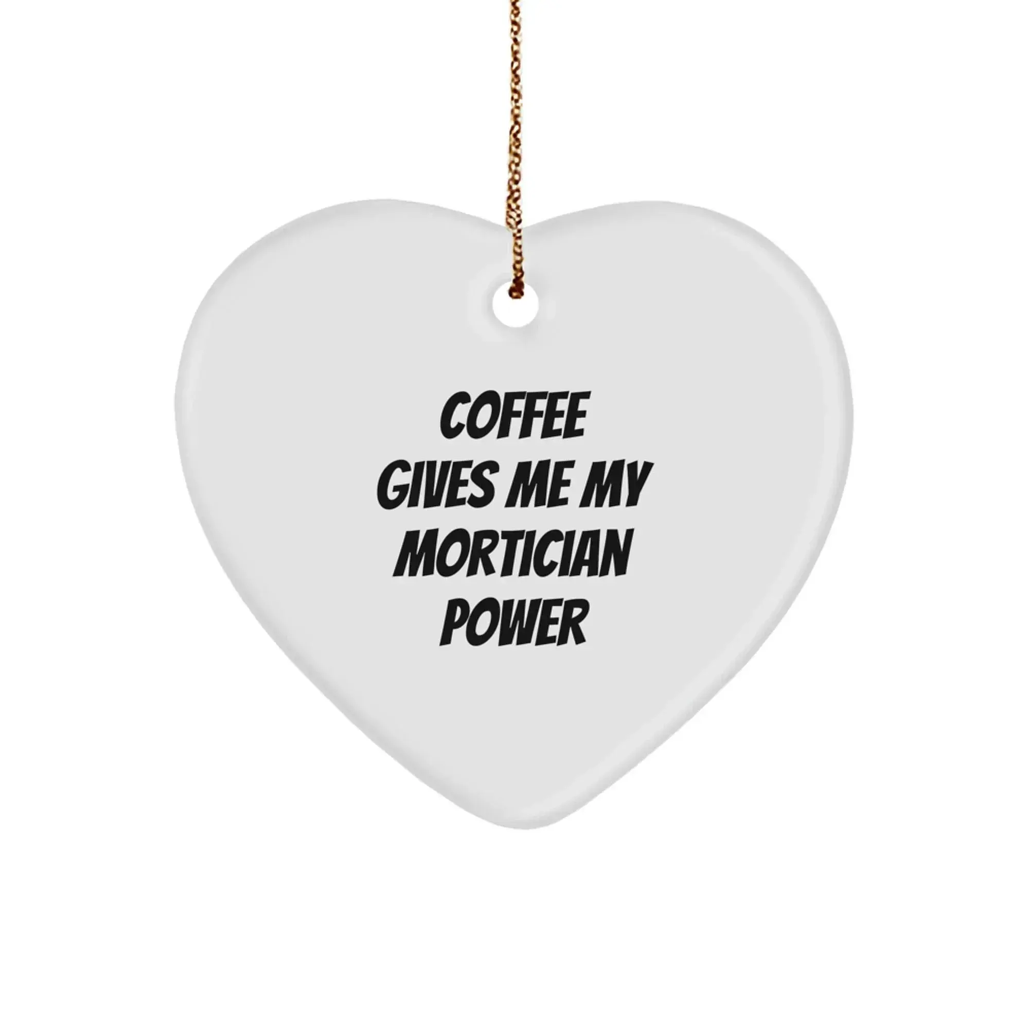Funny Mortician Heart Ornament - Gifts from Friends for Mortician Men - Funny Quote 'Coffee Gives Me My Mortician Power' - Heart Ornament for Morticians at Christmas