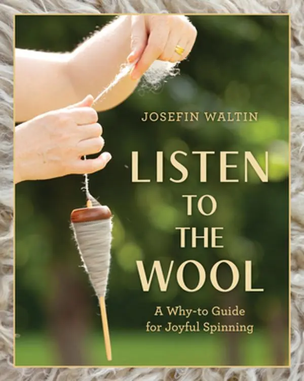 Listen to the Wool: A Joyful Spinning Why-To Guide & Tutorial - Josefin Waltin, Paperback