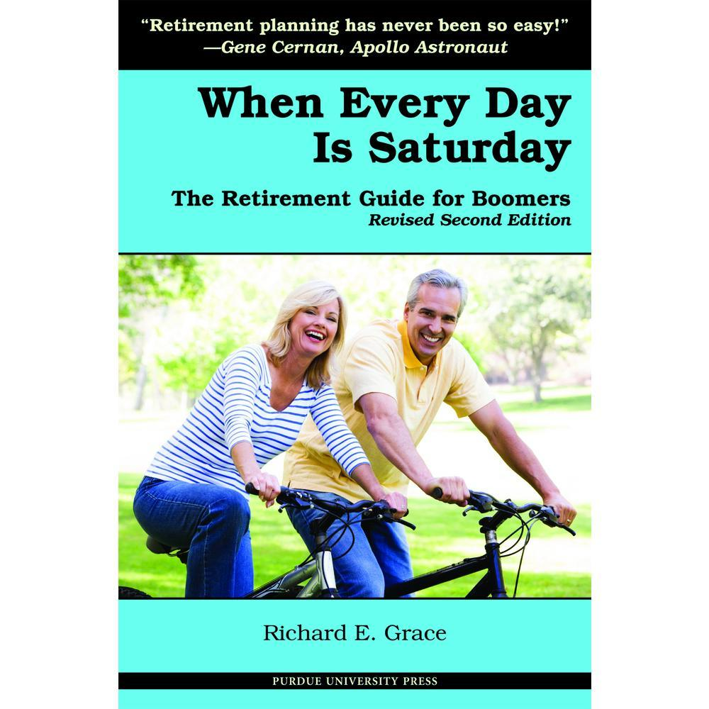 USED-When Every Day Is Saturday: The Retirement Guide for Boomers (2nd Ed.) by Grace, Richard E. (Paperback)