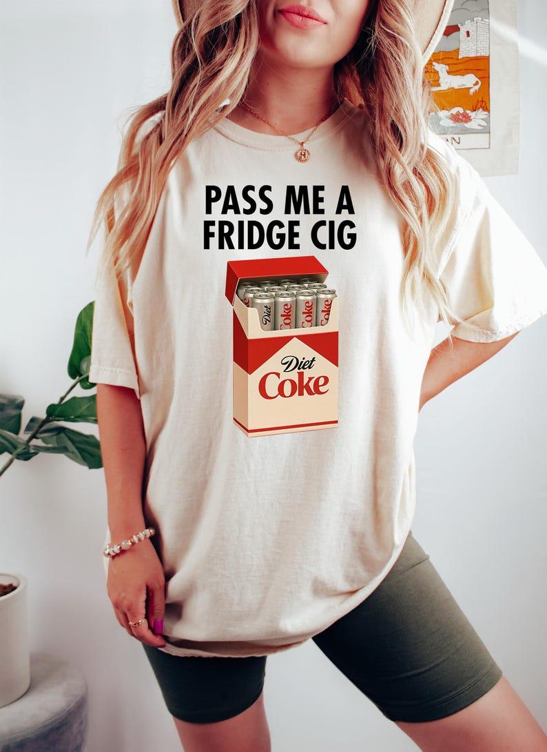 Just a Fridge Cigg Diet Coke Sweatshirt, Sarcastic Meme Shirt, Give me a Diet Coke Shirt, Emotional Coke Lover Shirt, Cute Funny Shirt