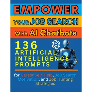 Empower Your Job Search with AI Chatbots: 136 Artificial Intelligence Prompts for Career Self-Help, Job Search Motivation, and Job Hunting Strategies Paperback – February 14, 2024