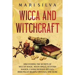 Wicca and Witchcraft: Discovering the Secrets of Wiccan Magic, Moon Spells, Scottish Magick, Candle Burning Rituals, Irish Pagan Beliefs, Crystals, and More Paperback – February 5, 2022