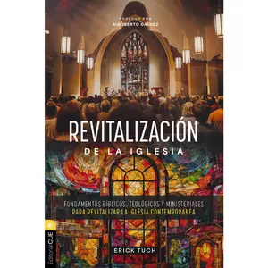 Revitalización de la iglesia: Fundamentos bíblicos, teológicos y ministeriales para revitalizar la iglesia contemporánea