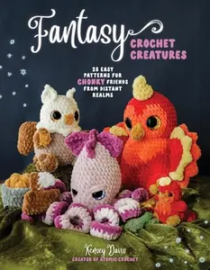 Fantasy Crochet Creatures: 28 Easy Patterns for Chonky Friends from Distant Realms -- Kensey Davis - Paperback
