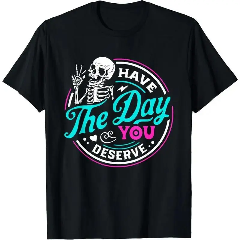 100% Cotton Funny Sarcastic Have The Day You Deserve Motivational Quote T-Shirt