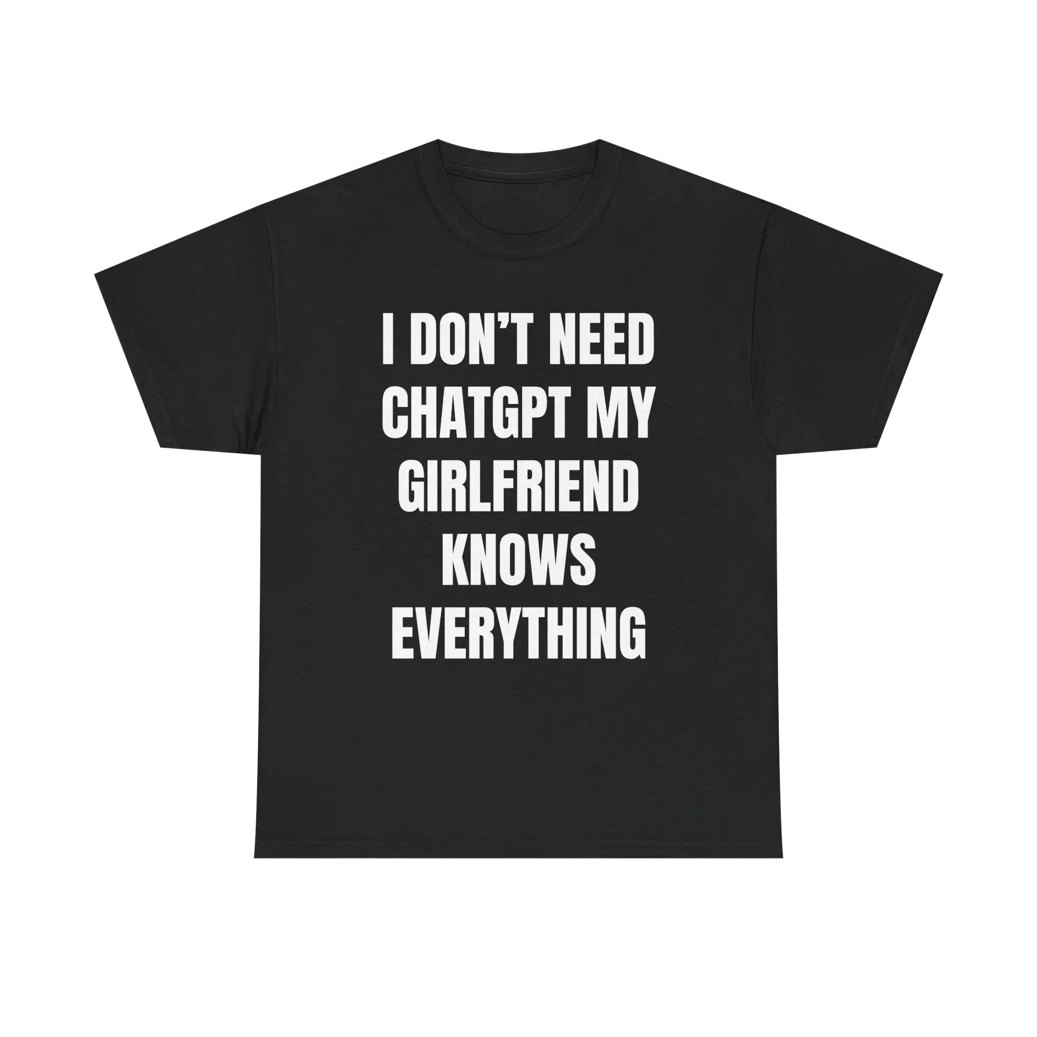 I Don't Need Chat GPT My Girlfriend Knows Everything Unisex Heavy Cotton Tee - Funny Shirt - Gift for Men and Women