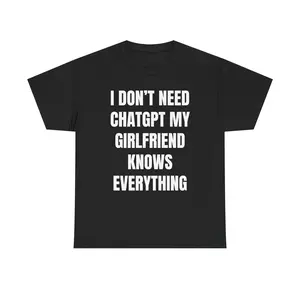 I Don't Need Chat GPT My Girlfriend Knows Everything Unisex Heavy Cotton Tee - Funny Shirt - Gift for Men and Women