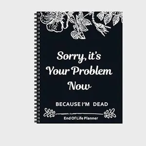 Sorry It's Your Problem Now I'm Dead Notebook | End of Life Planner Funeral Legacy Organizer for Final Wishes & Estate Planning
