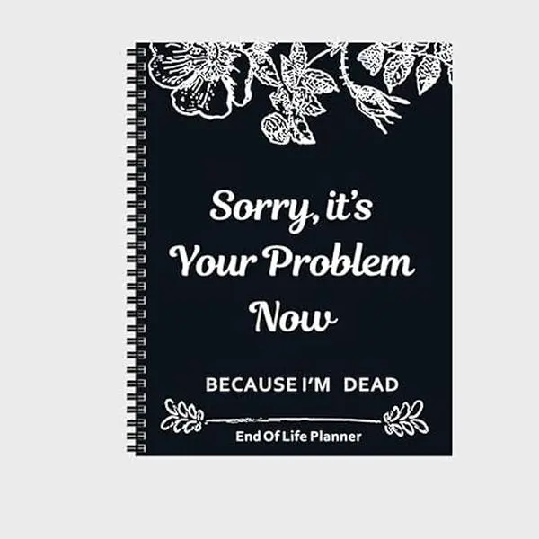 Sorry It's Your Problem Now I'm Dead Notebook | End of Life Planner Funeral Legacy Organizer for Final Wishes & Estate Planning