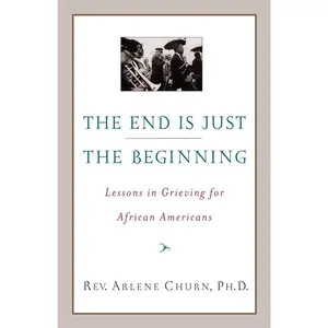 USED-The End Is Just the Beginning: Lessons in Grieving for African Americans by Churn, Arlene (Paperback)