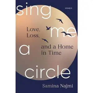 Sing Me a Circle: Love, Loss, and a Home in Time -- Samina Najmi, Paperback