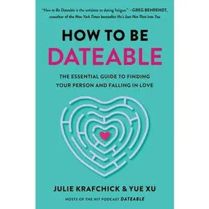 How to Be Dateable: The Essential Guide to Finding Your Person and Falling in Love -- Julie Krafchick, Hardcover