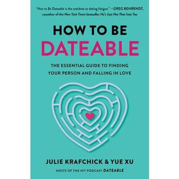 How to Be Dateable: The Essential Guide to Finding Your Person and Falling in Love -- Julie Krafchick, Hardcover