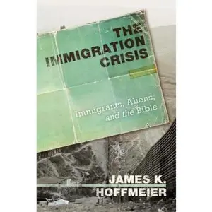 USED-The Immigration Crisis: Immigrants, Aliens, and the Bible by Hoffmeier, James K. (Paperback)