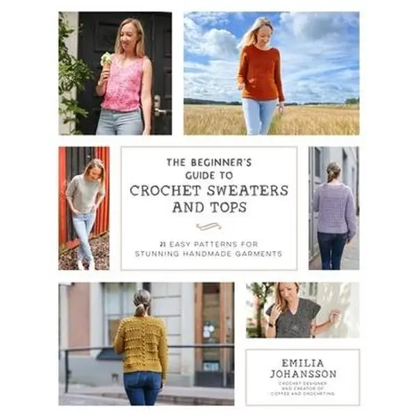The Beginner's Guide to Crochet Sweaters and Tops: 21 Easy Patterns for Handmade Garments - 1.08 lbs, 8.96" h x 7.12" l x 0.49" w, Visual Guides, Detailed Steps, Sizing & Color Options, English Paperback by Emilia Johansson, Page Street Publishing, Beginn