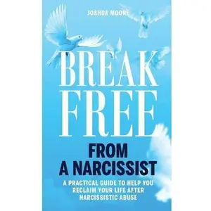 USED-Break Free from a Narcissist: a Practical Guide to Help You Reclaim Your Life After Narcissistic Abuse by Moore, Joshua (Paperback)