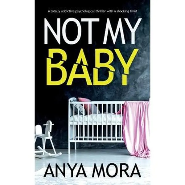 Not My Baby: Addictive Psychological Mystery Suspense Thriller Novel with a Shocking Twist - Anya Mora, Paperback