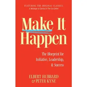 Make It Happen: The Blueprint for Initiative, Leadership, and Success -- Elbert Hubbard - Paperback