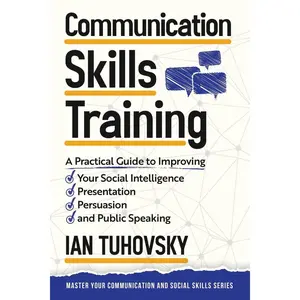 Communication Skills: A Practical Guide to Improving Your Social Intelligence, Presentation, Persuasion and Public Speaking (Master Your Communication and Social Skills) Paperback – July 11, 2015