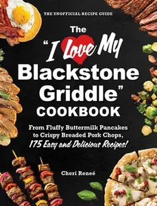 The I Love My Blackstone Griddle Cookbook: From Fluffy Buttermilk Pancakes to Crispy Breaded Pork Chops, 175 Easy and Delicious Recipes! -- Cheri Reneé, Paperback