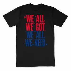 We All Got Patriot We All Need T-Shirt