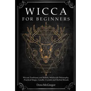 Wicca for Beginners: Wiccan Traditions and Beliefs, Witchcraft Philosophy, Practical Magic, Candle, Crystals and Herbal Rituals Paperback – July 30, 2019