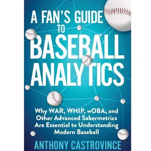 Fan's Guide to Baseball Analytics: Why WAR, WHIP, wOBA, and Other Advanced Sabermetrics Are Essential to Understanding Modern Baseball Paperback – May 12, 2020