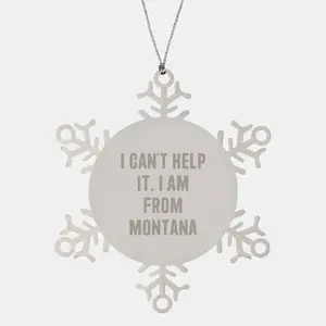 Funny Montana Christmas Unique Gifts from Men to Family, Snowflake Ornament, I Can't Help It. I Am From Montana Quote, Unique Snowflake Decorations