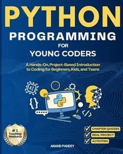 Python Programming for Young Coders: A Hands-On, Project-Based Introduction to Coding for Beginners, Kids, and Teens -- Anand Pandey, Paperback