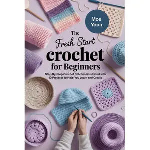 The Fresh Start Crochet for Beginners: Step-By-Step Crochet Stitches Illustrated with 10 Projects to Help You Learn and Create Paperback – Large Print, June 14, 2025