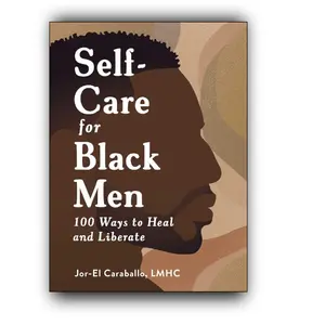 Self-Care for Black Men: 100 Ways to Heal and Liberate (Self-Care for Black Men Series)