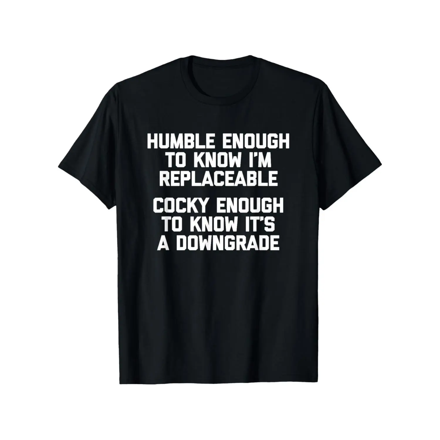 Humble Enough to Know That One Can Be Replaced... Funny and Humorous T-shirt